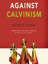 Against Calvinism (MP3): Rescuing God's Reputation from Radical Reformed Theology